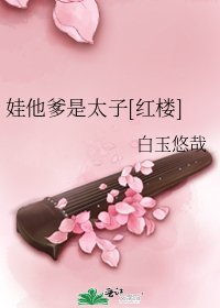 娃他爹是太子[红楼] [参赛作品]