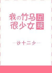 （BG/足球同人）[足球]我的竹马很少女